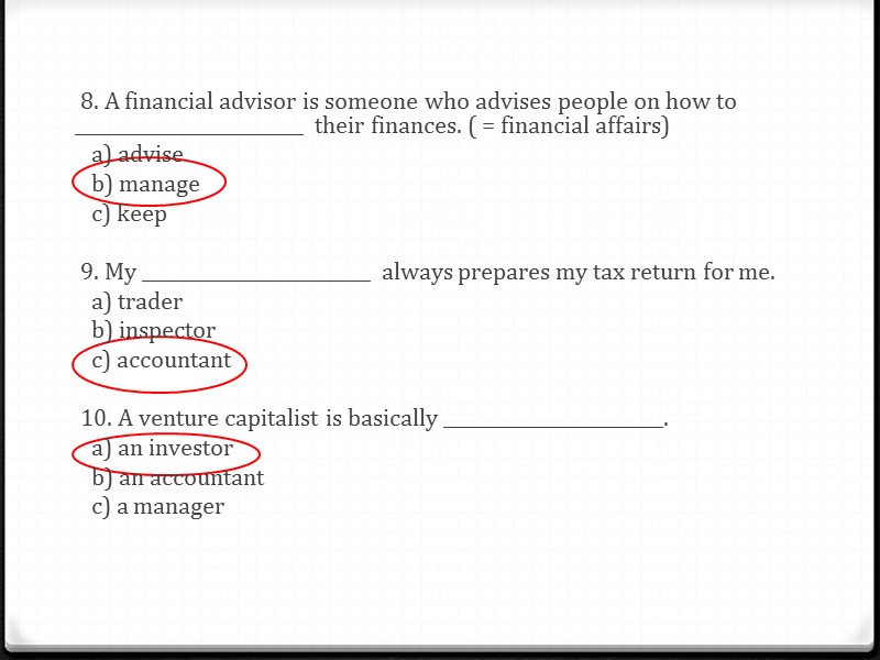 8. A financial advisor is someone who advises people on how to __________________________ their